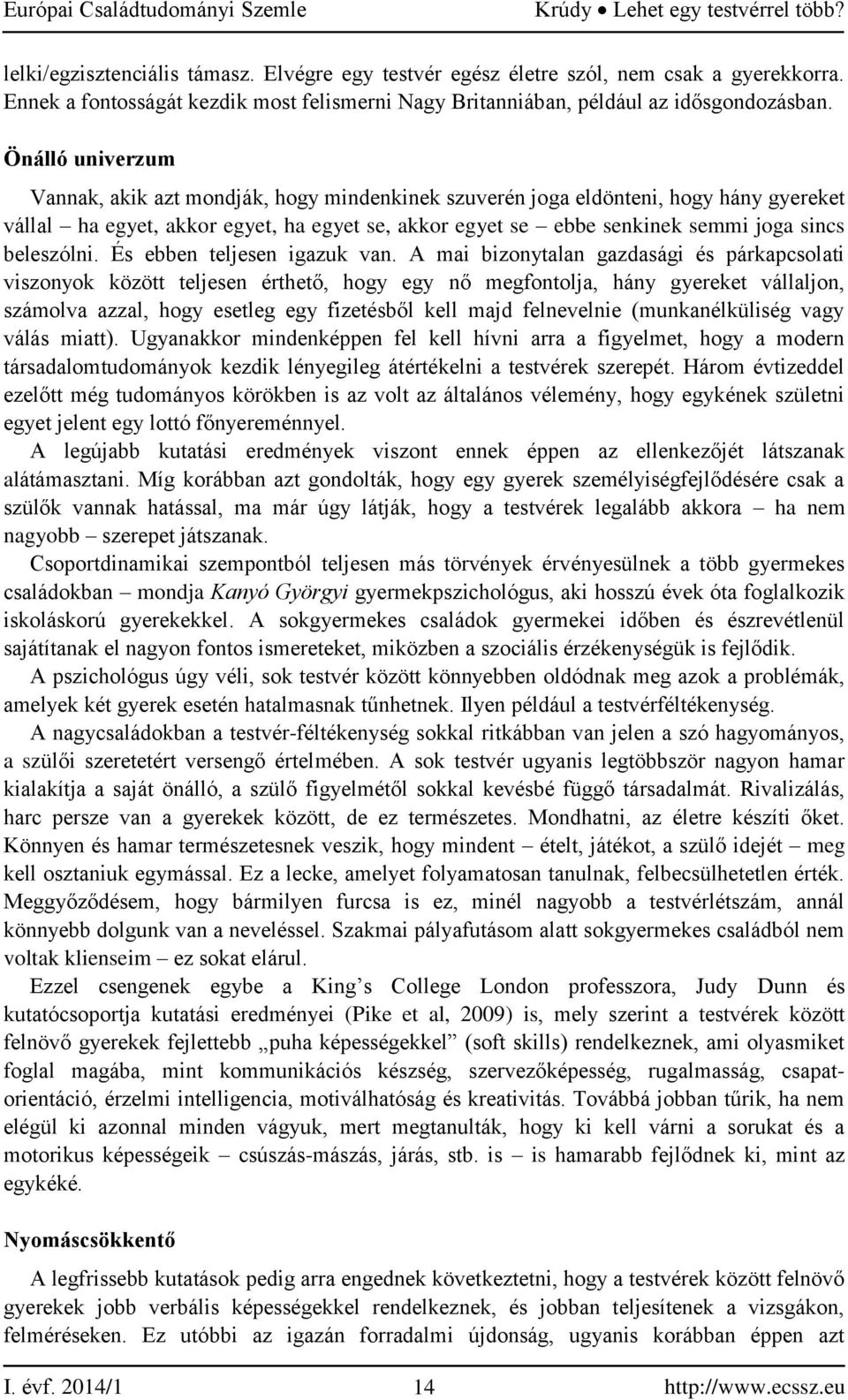 Önálló univerzum Vannak, akik azt mondják, hogy mindenkinek szuverén joga eldönteni, hogy hány gyereket vállal ha egyet, akkor egyet, ha egyet se, akkor egyet se ebbe senkinek semmi joga sincs