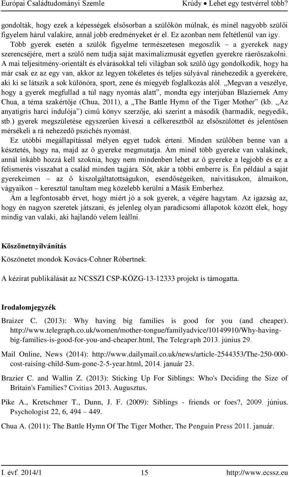 Több gyerek esetén a szülők figyelme természetesen megoszlik a gyerekek nagy szerencséjére, mert a szülő nem tudja saját maximalizmusát egyetlen gyerekre ráerőszakolni.