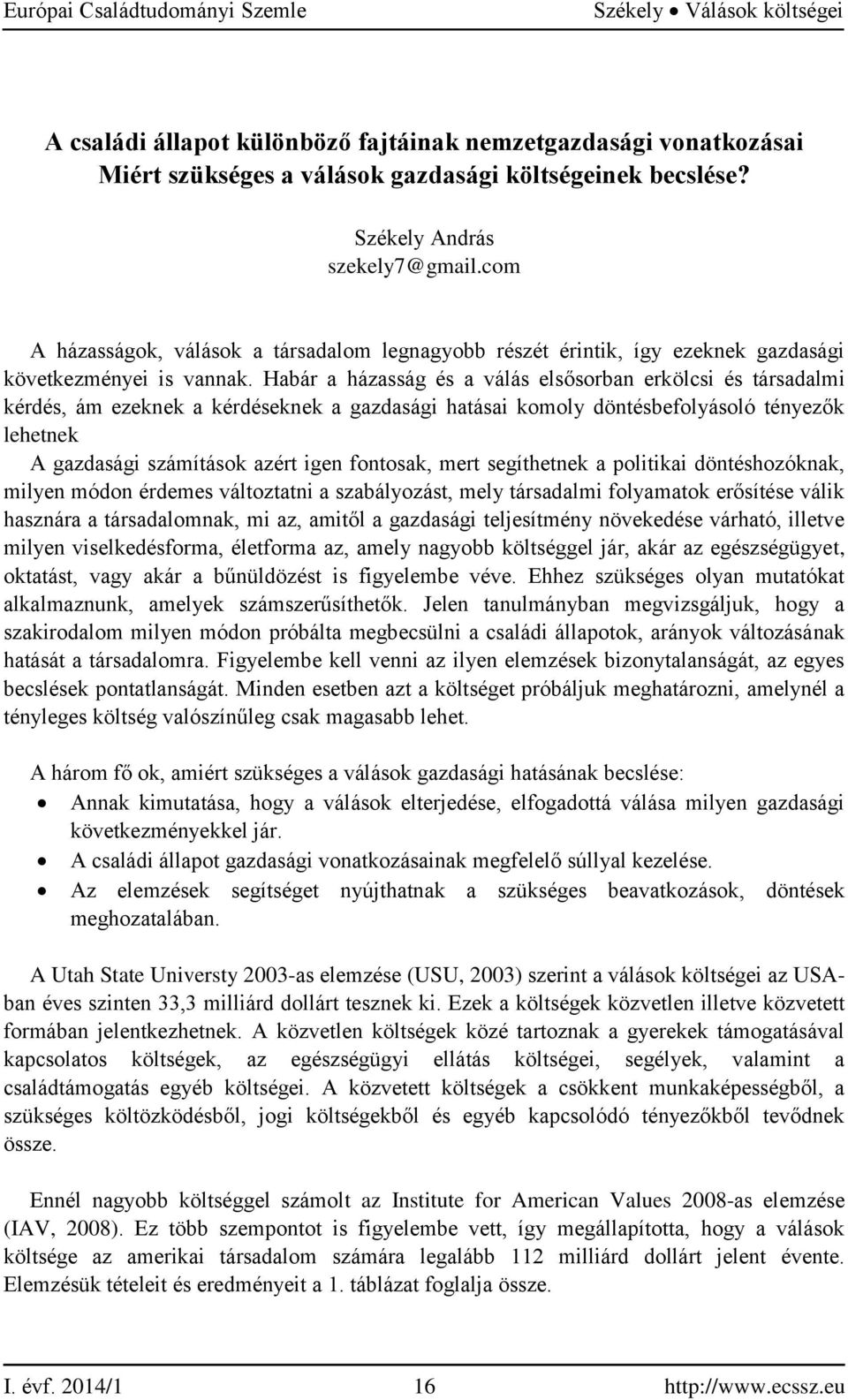 Habár a házasság és a válás elsősorban erkölcsi és társadalmi kérdés, ám ezeknek a kérdéseknek a gazdasági hatásai komoly döntésbefolyásoló tényezők lehetnek A gazdasági számítások azért igen