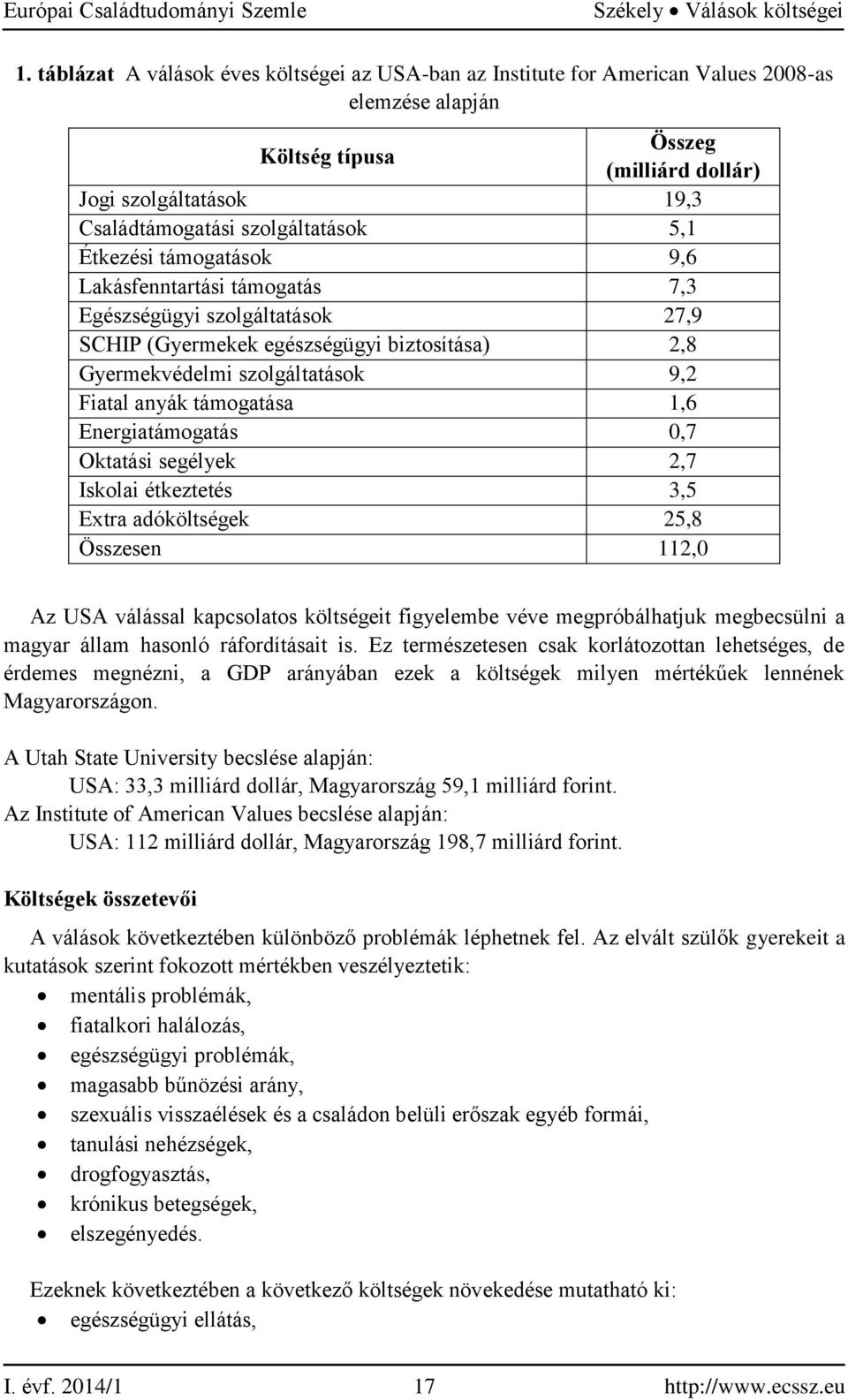 5,1 Étkezési támogatások 9,6 Lakásfenntartási támogatás 7,3 Egészségügyi szolgáltatások 27,9 SCHIP (Gyermekek egészségügyi biztosítása) 2,8 Gyermekvédelmi szolgáltatások 9,2 Fiatal anyák támogatása