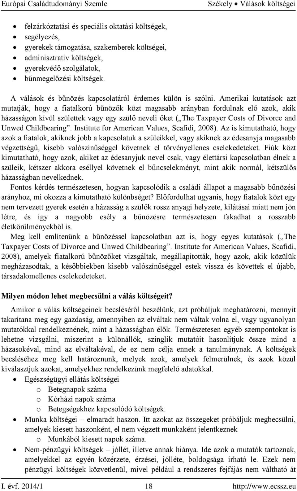 Amerikai kutatások azt mutatják, hogy a fiatalkorú bűnözők közt magasabb arányban fordulnak elő azok, akik házasságon kívül születtek vagy egy szülő neveli őket ( The Taxpayer Costs of Divorce and