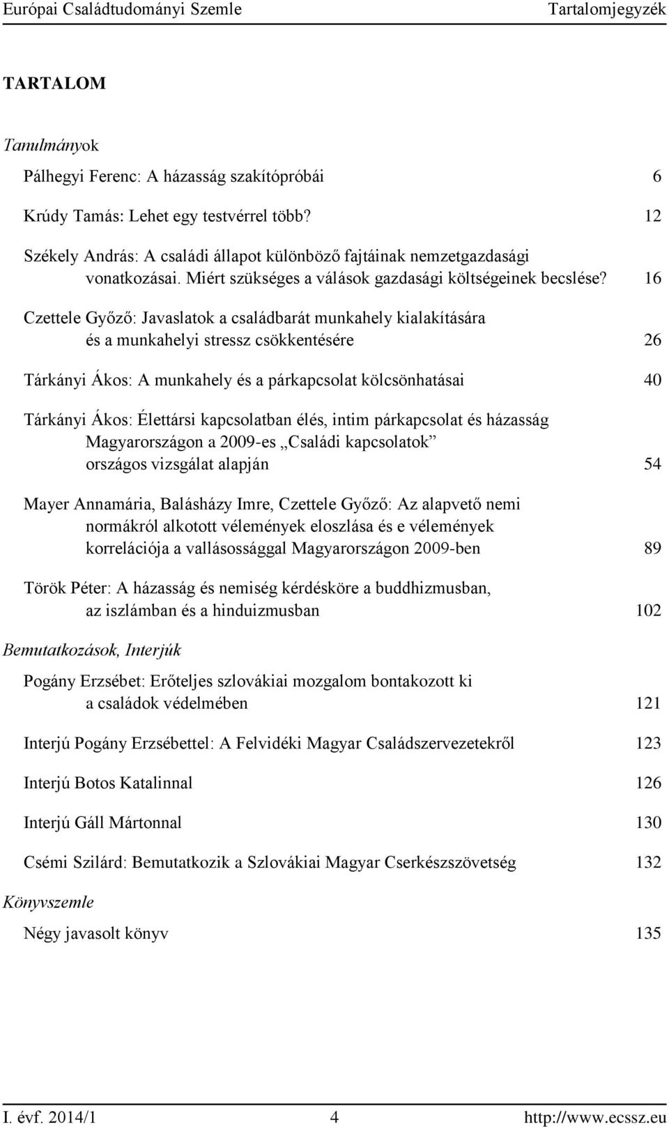 16 Czettele Győző: Javaslatok a családbarát munkahely kialakítására és a munkahelyi stressz csökkentésére 26 Tárkányi Ákos: A munkahely és a párkapcsolat kölcsönhatásai 40 Tárkányi Ákos: Élettársi