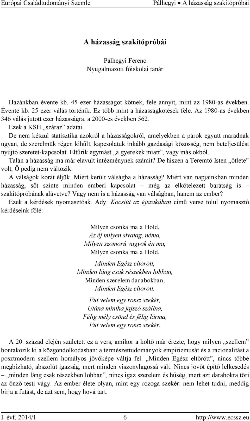 De nem készül statisztika azokról a házasságokról, amelyekben a párok együtt maradnak ugyan, de szerelmük régen kihűlt, kapcsolatuk inkább gazdasági közösség, nem beteljesülést nyújtó