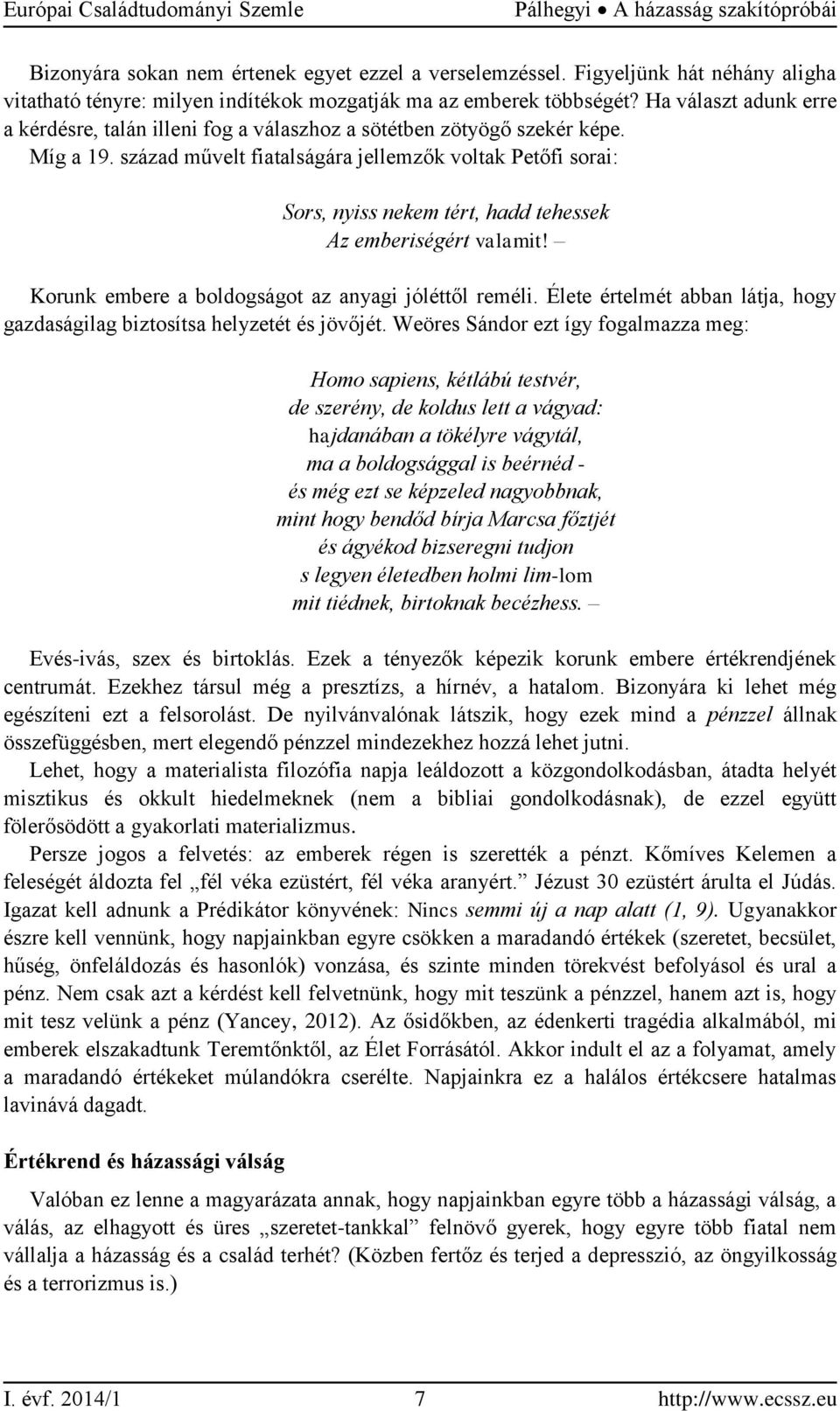 század művelt fiatalságára jellemzők voltak Petőfi sorai: Sors, nyiss nekem tért, hadd tehessek Az emberiségért valamit! Korunk embere a boldogságot az anyagi jóléttől reméli.