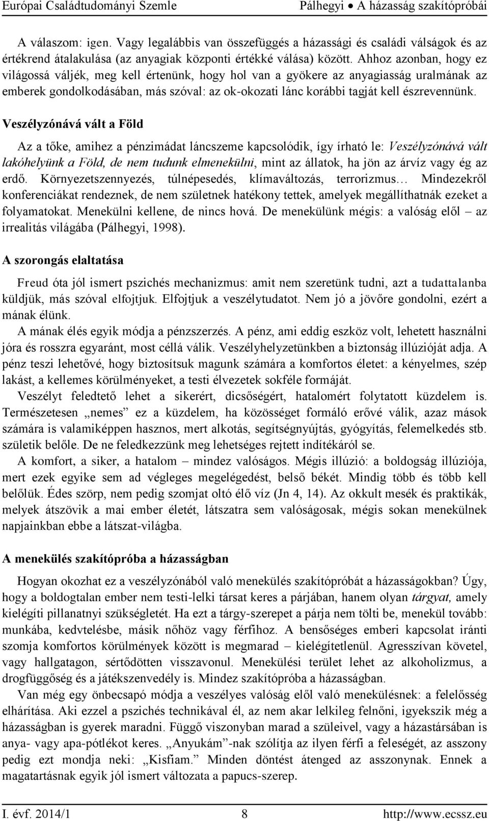 Veszélyzónává vált a Föld Az a tőke, amihez a pénzimádat láncszeme kapcsolódik, így írható le: Veszélyzónává vált lakóhelyünk a Föld, de nem tudunk elmenekülni, mint az állatok, ha jön az árvíz vagy