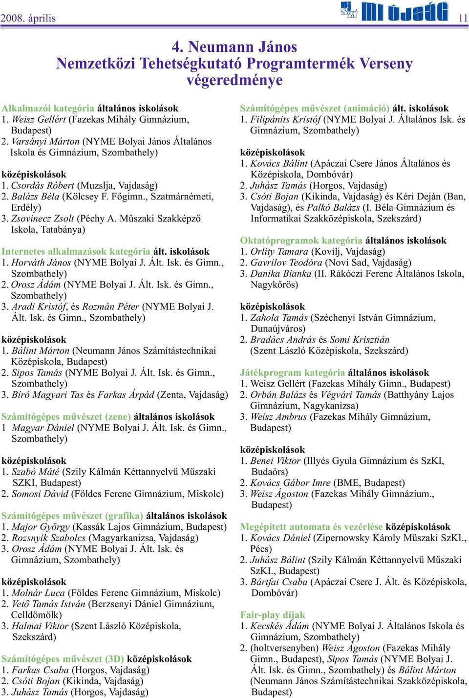 Zsovinecz Zsolt (Péchy A. Műszaki Szakképző Iskola, Tatabánya) Internetes alkalmazások kategória ált. iskolások 1. Horváth János (NYME Bolyai J. Ált. Isk. és Gimn., Szombathely) 2.