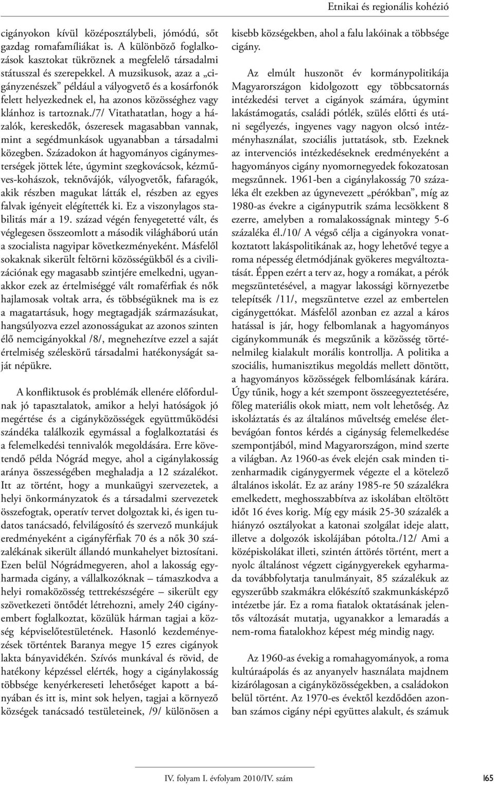 /7/ Vitathatatlan, hogy a házalók, kereskedők, ószeresek magasabban vannak, mint a segédmunkások ugyanabban a társadalmi közegben.