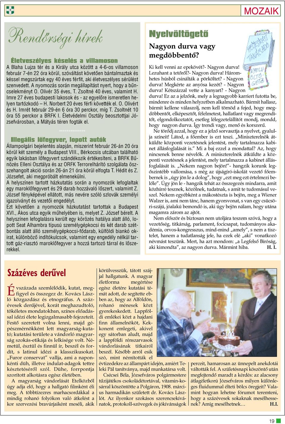 Imre 27 éves budapesti lakosok és - az egyelõre ismeretlen helyen tartózkodó H. Norbert 20 éves férfi követték el. O. Olivért és H. Imrét február 29-én 6 óra 30 perckor, míg T.