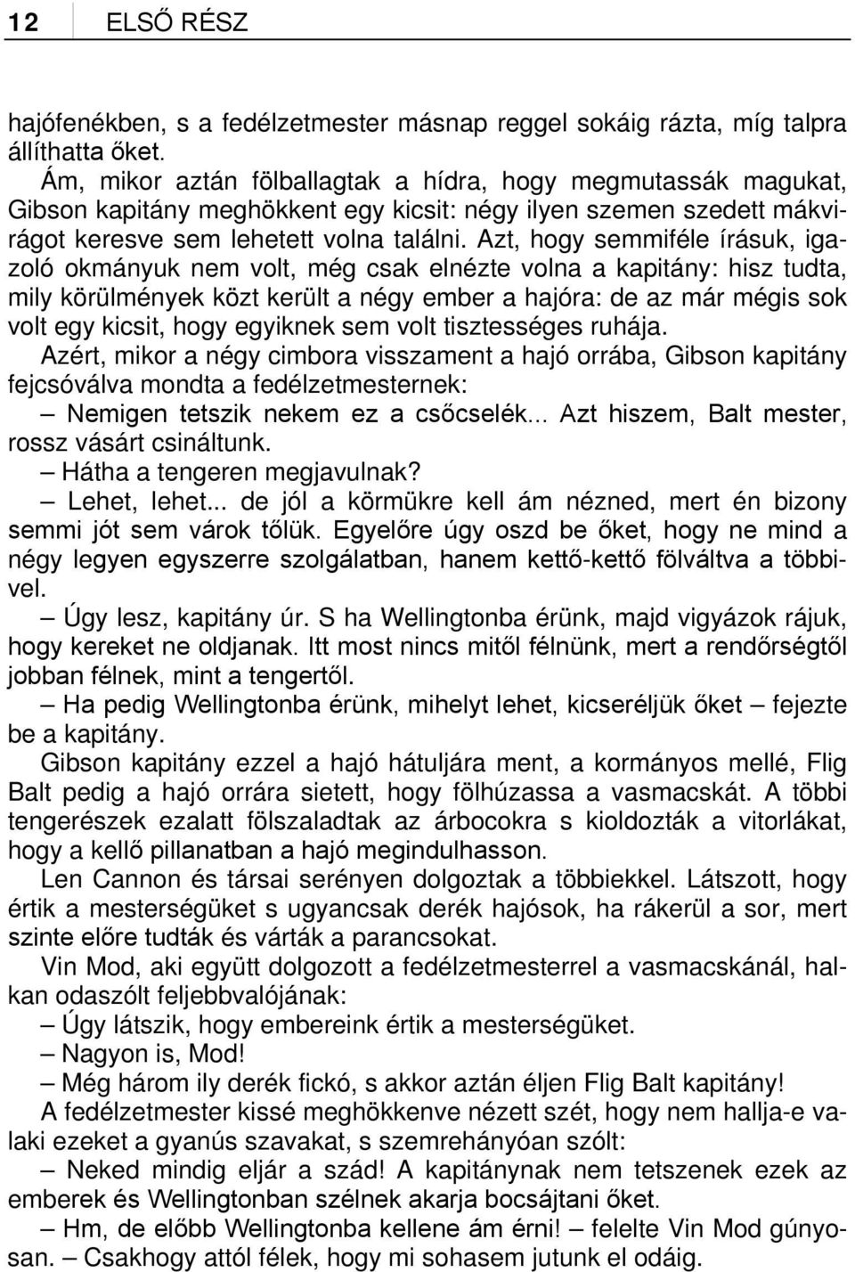 Azt, hogy semmiféle írásuk, igazoló okmányuk nem volt, még csak elnézte volna a kapitány: hisz tudta, mily körülmények közt került a négy ember a hajóra: de az már mégis sok volt egy kicsit, hogy