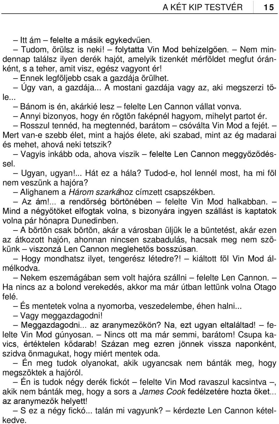 .. A mostani gazdája vagy az, aki megszerzi tőle... Bánom is én, akárkié lesz felelte Len Cannon vállat vonva. Annyi bizonyos, hogy én rögtön faképnél hagyom, mihelyt partot ér.