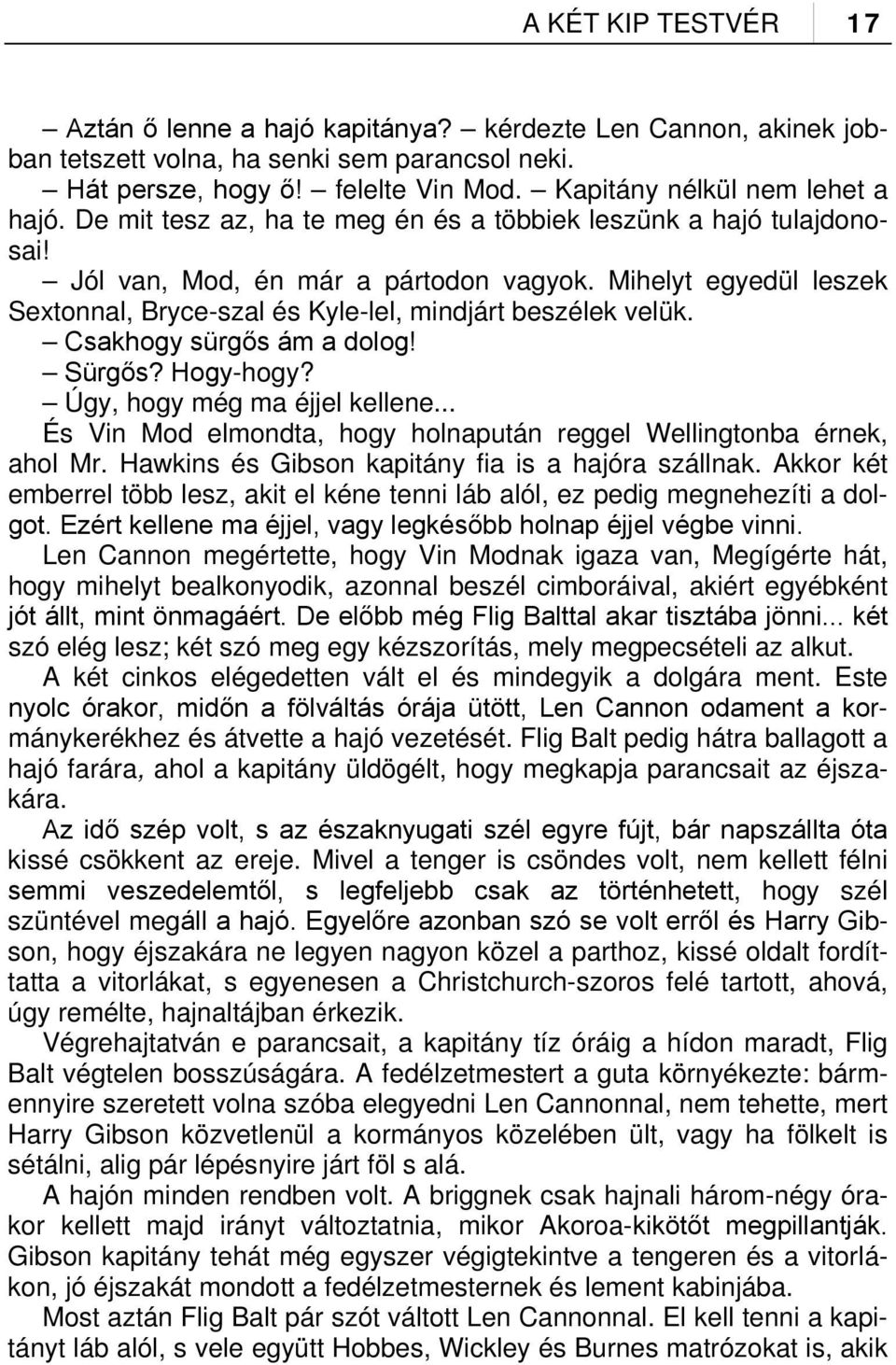 Mihelyt egyedül leszek Sextonnal, Bryce-szal és Kyle-lel, mindjárt beszélek velük. Csakhogy sürgős ám a dolog! Sürgős? Hogy-hogy? Úgy, hogy még ma éjjel kellene.