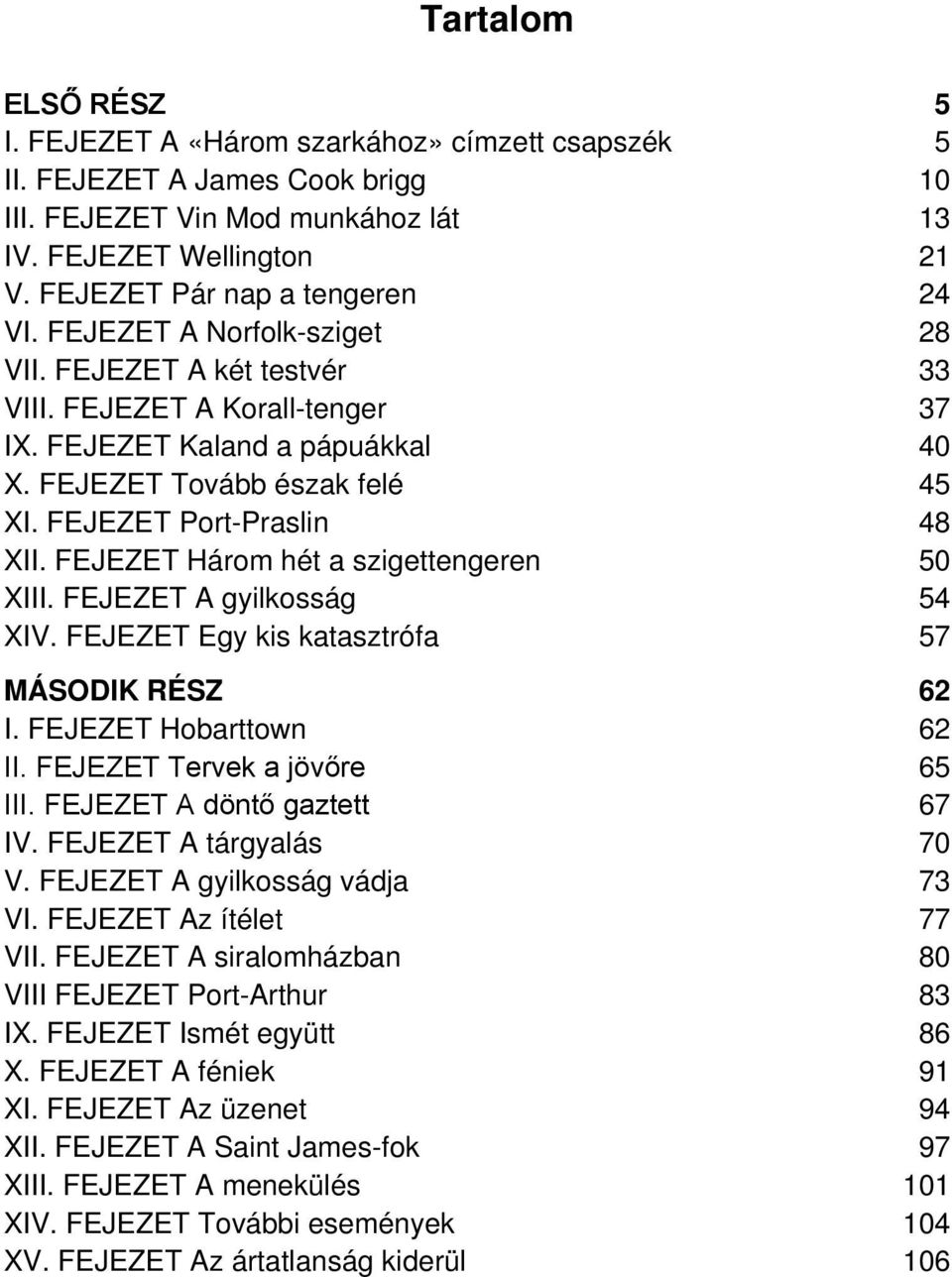 FEJEZET Port-Praslin 48 XII. FEJEZET Három hét a szigettengeren 50 XIII. FEJEZET A gyilkosság 54 XIV. FEJEZET Egy kis katasztrófa 57 MÁSODIK RÉSZ 62 I. FEJEZET Hobarttown 62 II.