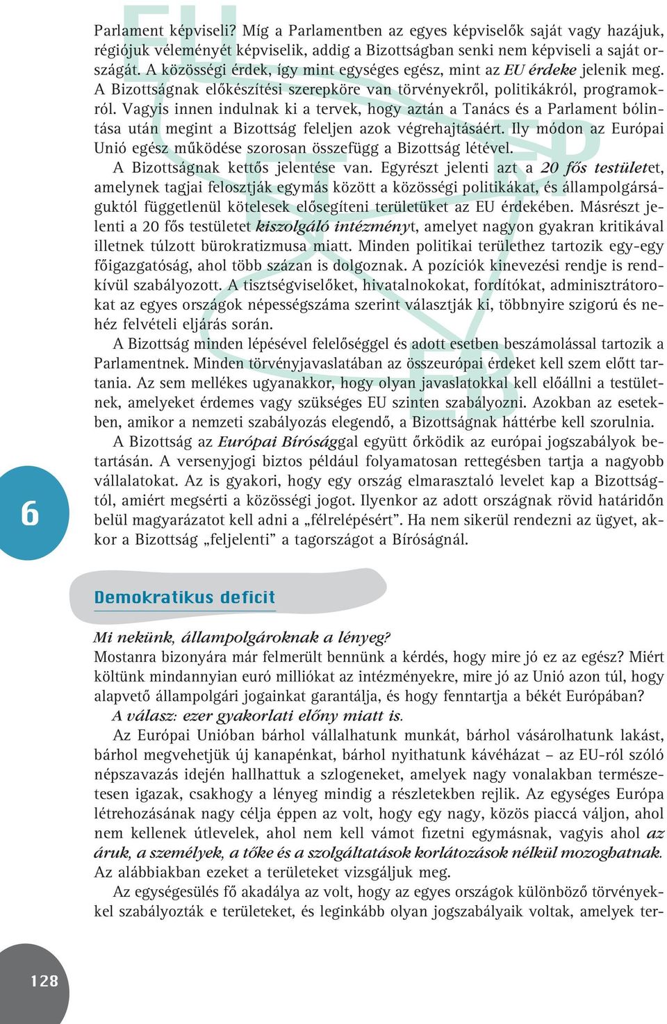 Vagyis innen indulnak ki a tervek, hogy aztán a Tanács és a Parlament bólintása után megint a Bizottság feleljen azok végrehajtásáért.