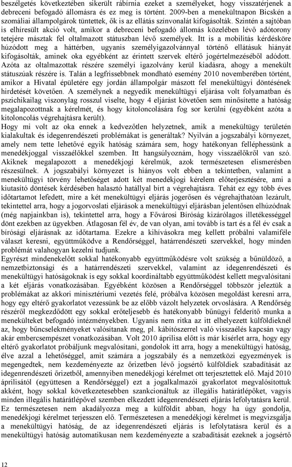 Szintén a sajtóban is elhíresült akció volt, amikor a debreceni befogadó állomás közelében lévő adótorony tetejére másztak fel oltalmazott státuszban lévő személyek.