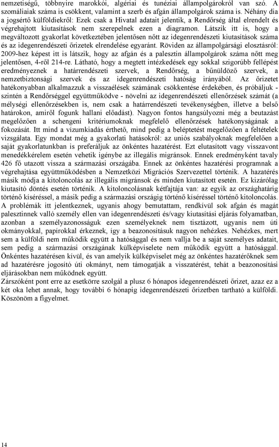 Látszik itt is, hogy a megváltozott gyakorlat következtében jelentősen nőtt az idegenrendészeti kiutasítások száma és az idegenrendészeti őrizetek elrendelése egyaránt.