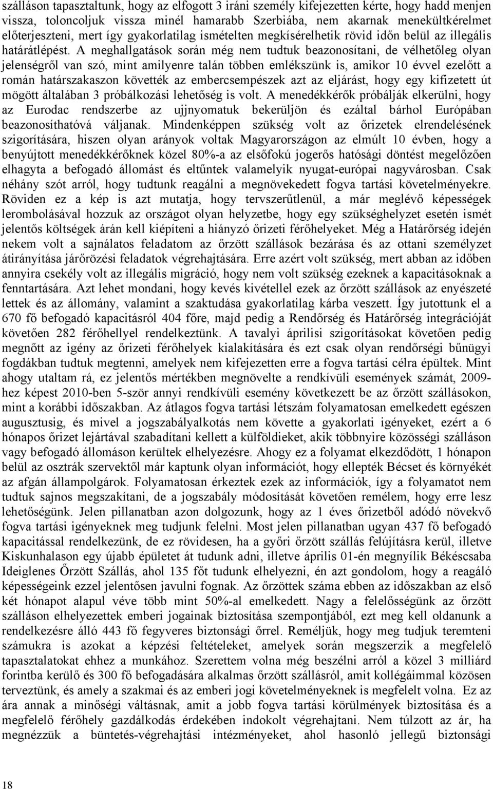 A meghallgatások során még nem tudtuk beazonosítani, de vélhetőleg olyan jelenségről van szó, mint amilyenre talán többen emlékszünk is, amikor 10 évvel ezelőtt a román határszakaszon követték az