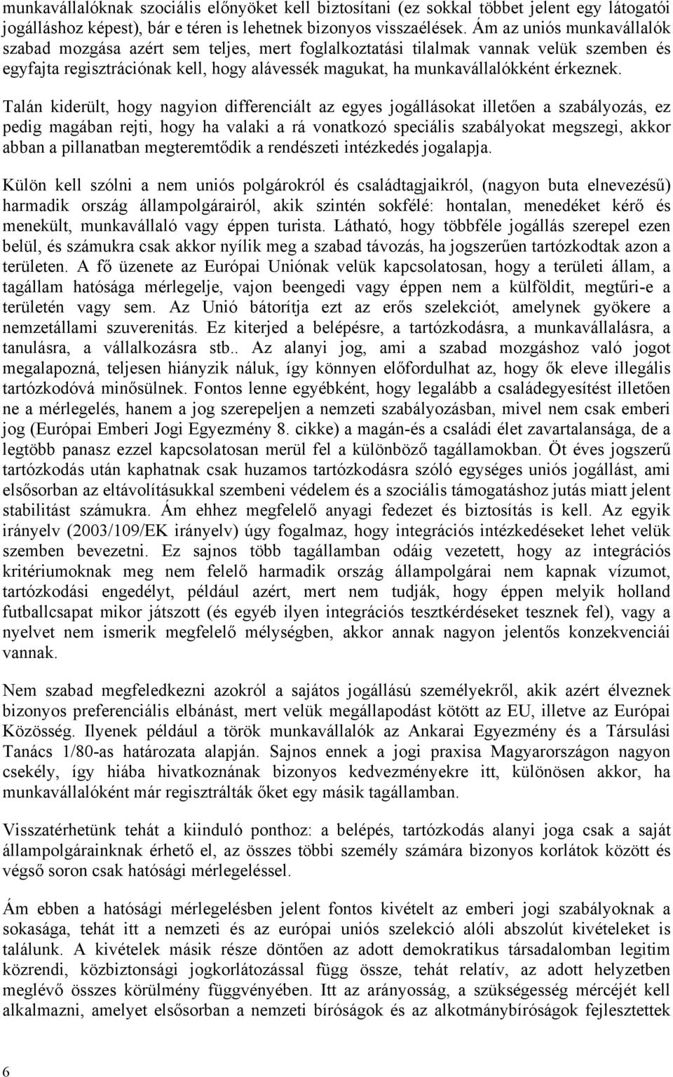 Talán kiderült, hogy nagyion differenciált az egyes jogállásokat illetően a szabályozás, ez pedig magában rejti, hogy ha valaki a rá vonatkozó speciális szabályokat megszegi, akkor abban a