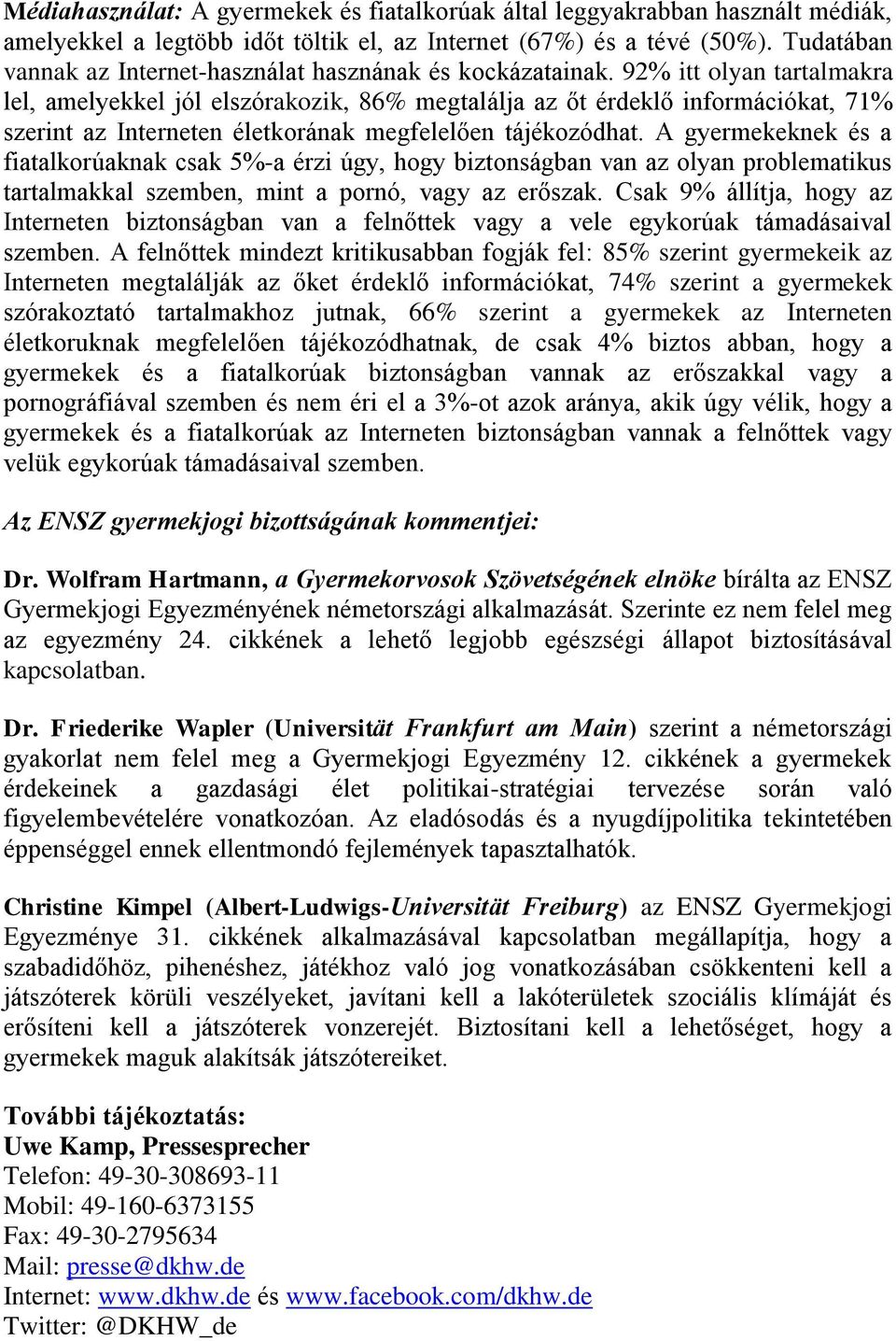 92% itt olyan tartalmakra lel, amelyekkel jól elszórakozik, 86% megtalálja az őt érdeklő információkat, 71% szerint az Interneten életkorának megfelelően tájékozódhat.