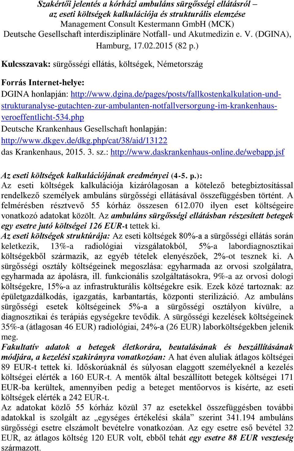 de/pages/posts/fallkostenkalkulation-undstrukturanalyse-gutachten-zur-ambulanten-notfallversorgung-im-krankenhausveroeffentlicht-534.php Deutsche Krankenhaus Gesellschaft honlapján: http://www.dkgev.