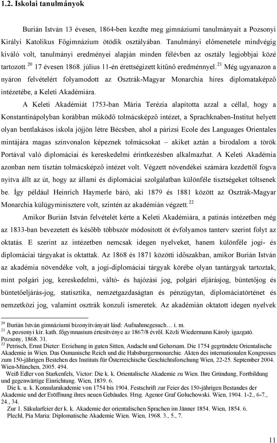 21 Még ugyanazon a nyáron felvételért folyamodott az Osztrák-Magyar Monarchia híres diplomataképző intézetébe, a Keleti Akadémiára.