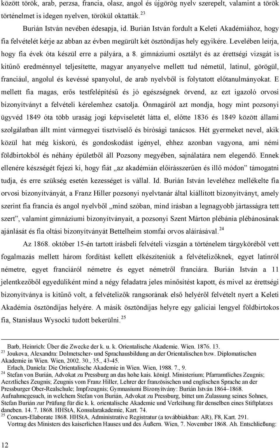 gimnáziumi osztályt és az érettségi vizsgát is kitűnő eredménnyel teljesítette, magyar anyanyelve mellett tud németül, latinul, görögül, franciául, angolul és kevéssé spanyolul, de arab nyelvből is