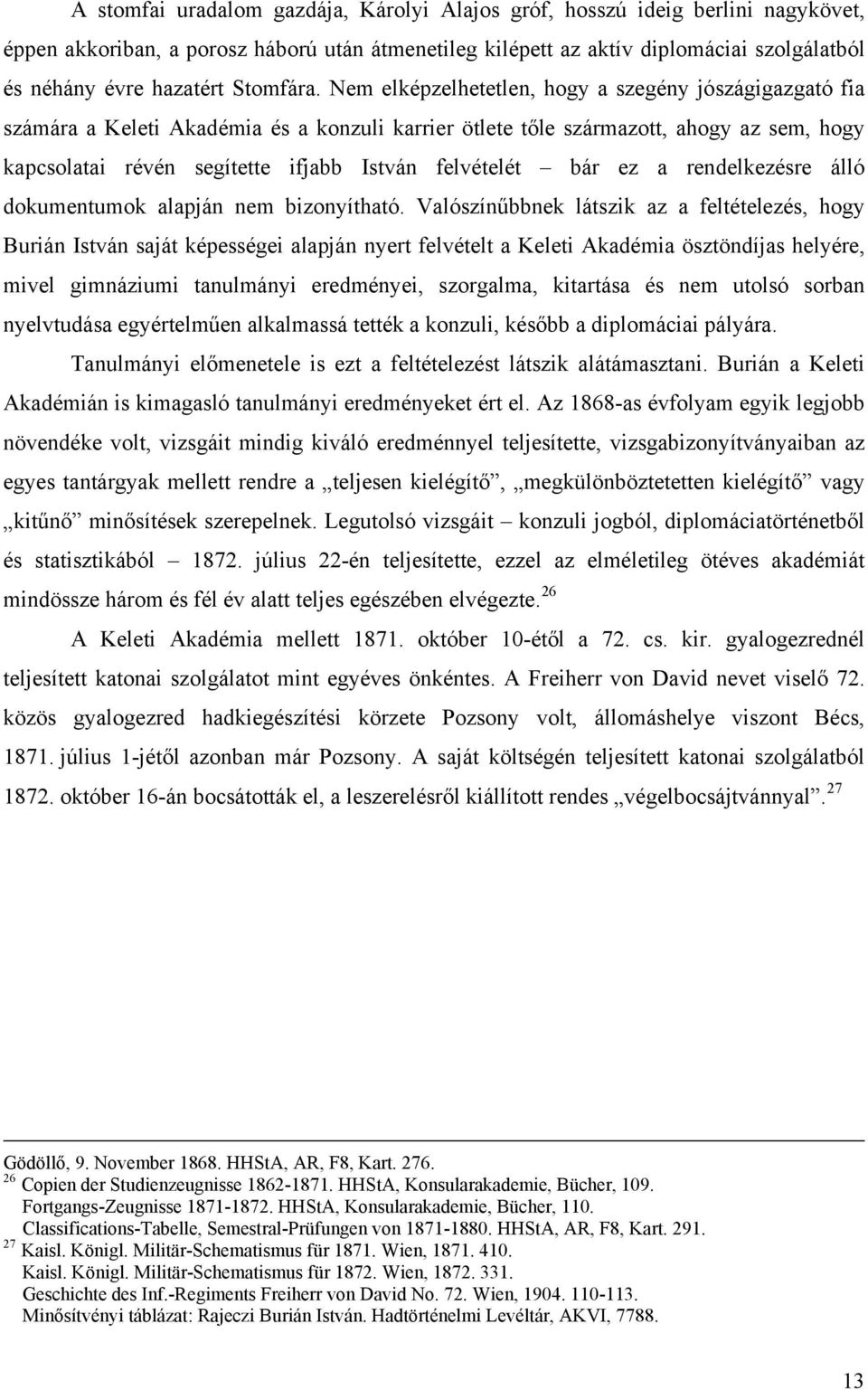 Nem elképzelhetetlen, hogy a szegény jószágigazgató fia számára a Keleti Akadémia és a konzuli karrier ötlete tőle származott, ahogy az sem, hogy kapcsolatai révén segítette ifjabb István felvételét