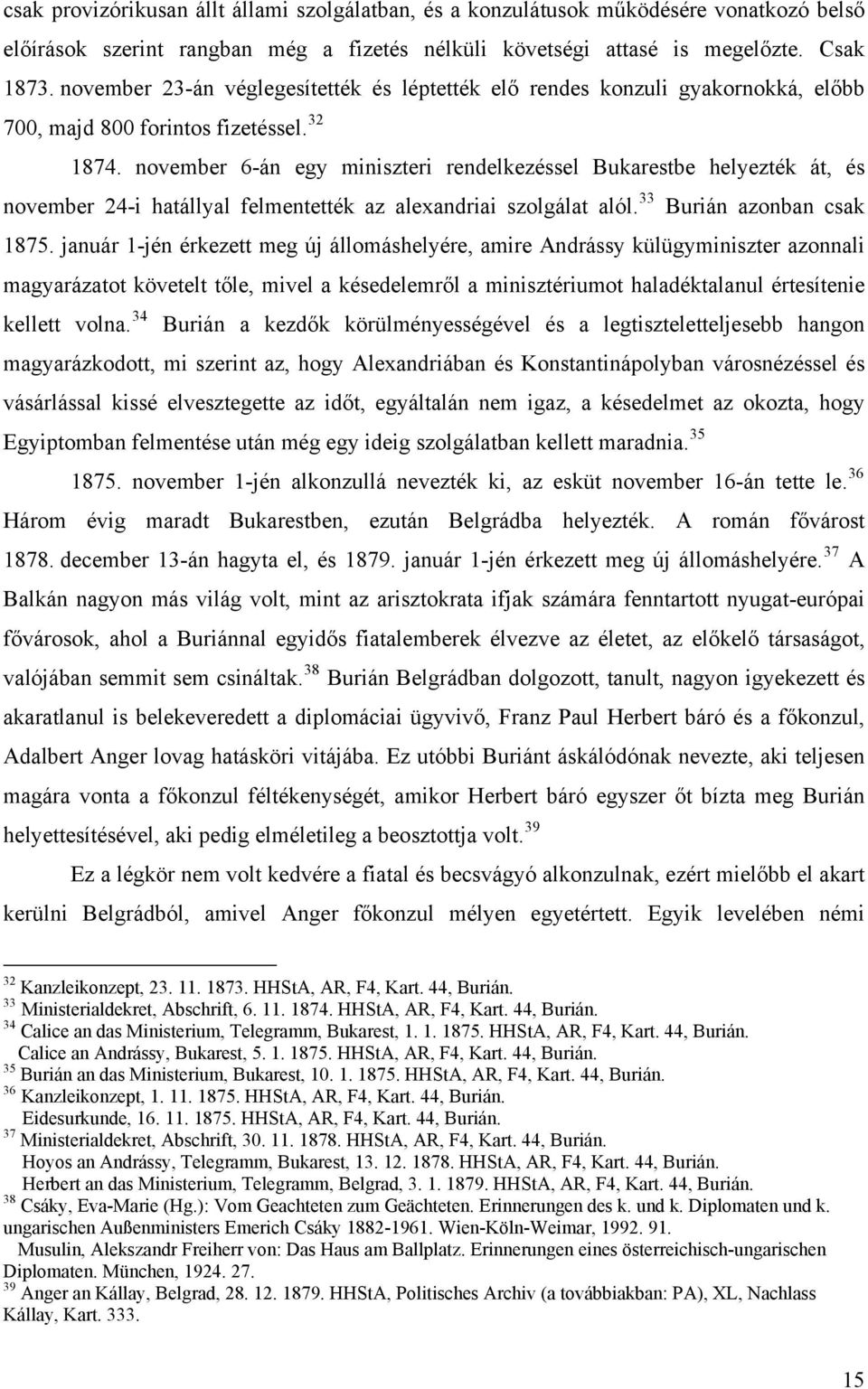 november 6-án egy miniszteri rendelkezéssel Bukarestbe helyezték át, és november 24-i hatállyal felmentették az alexandriai szolgálat alól. 33 Burián azonban csak 1875.