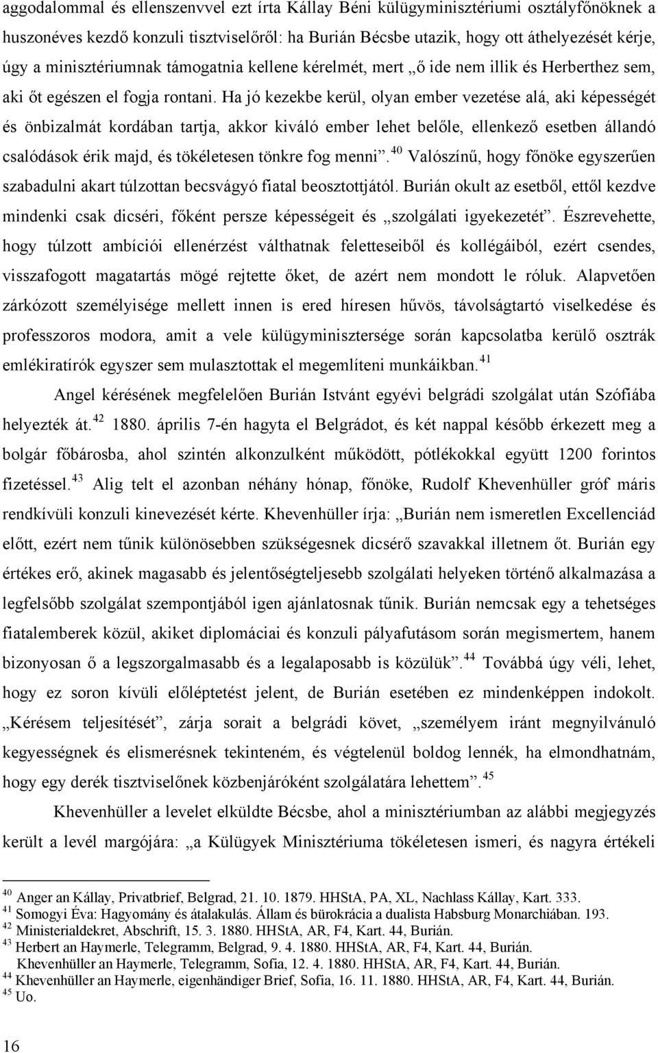 Ha jó kezekbe kerül, olyan ember vezetése alá, aki képességét és önbizalmát kordában tartja, akkor kiváló ember lehet belőle, ellenkező esetben állandó csalódások érik majd, és tökéletesen tönkre fog