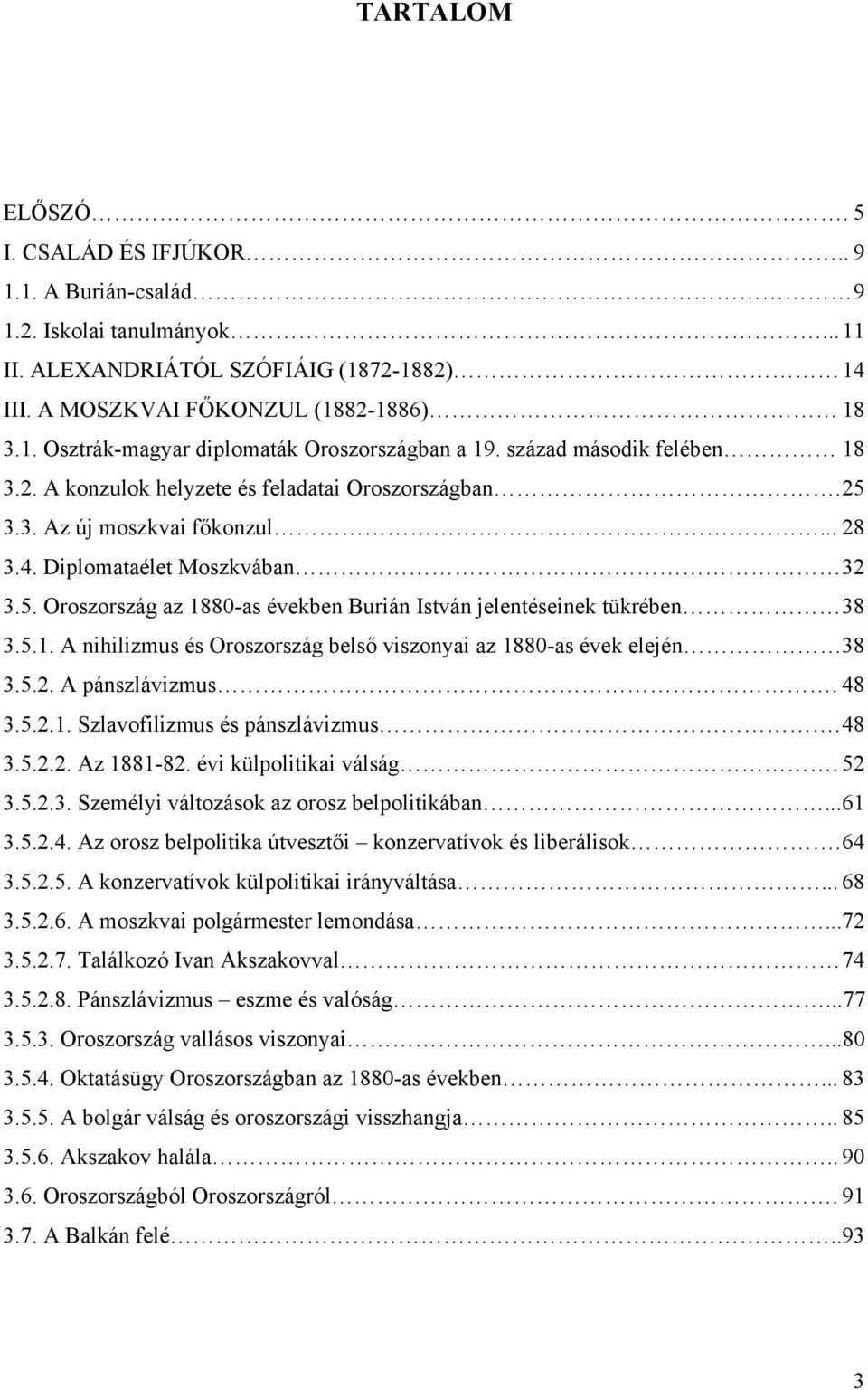 5.1. A nihilizmus és Oroszország belső viszonyai az 1880-as évek elején 38 3.5.2. A pánszlávizmus. 48 3.5.2.1. Szlavofilizmus és pánszlávizmus. 48 3.5.2.2. Az 1881-82. évi külpolitikai válság. 52 3.5.2.3. Személyi változások az orosz belpolitikában.