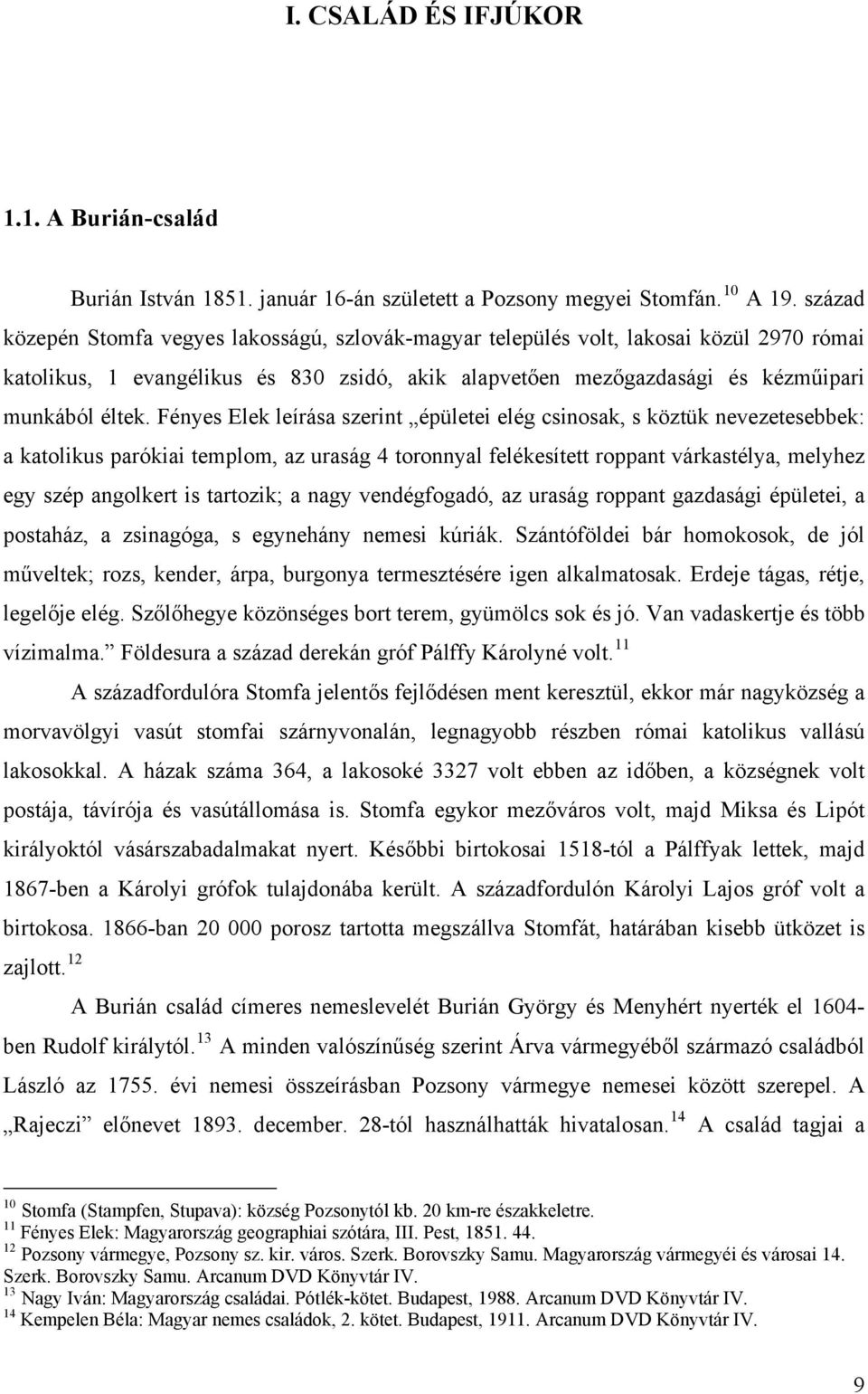 század közepén Stomfa vegyes lakosságú, szlovák-magyar település volt, lakosai közül 2970 római katolikus, 1 evangélikus és 830 zsidó, akik alapvetően mezőgazdasági és kézműipari munkából éltek.