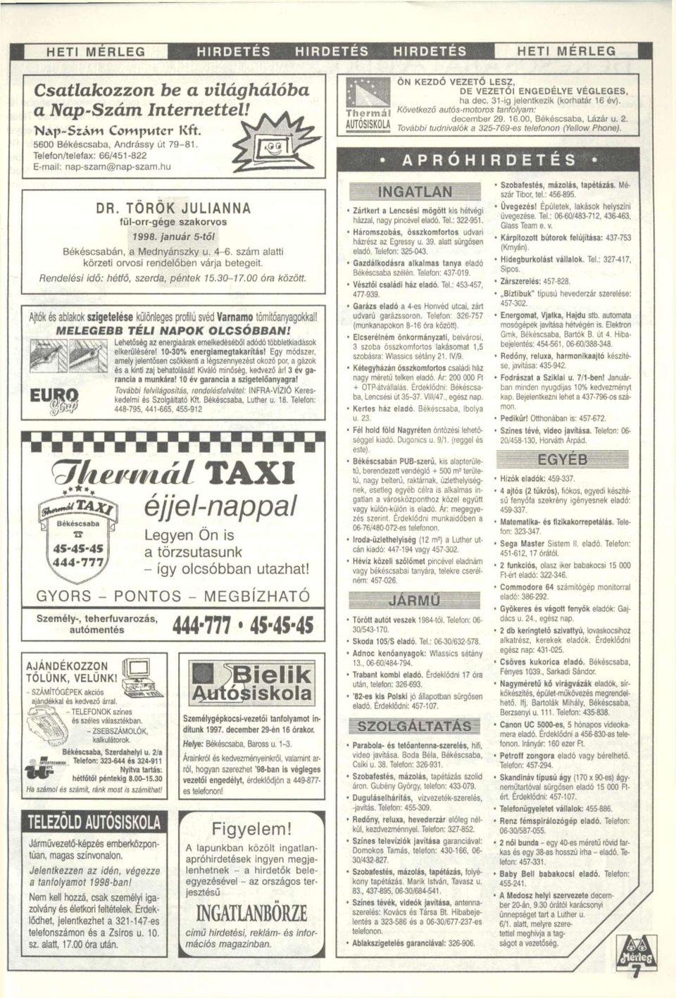 2. AUTÓSISKOLA További tudnivalók a 325-769-es telefonon (Yellow Phone). APRÓHIRDETÉS DR. TOROK JULIANNA fül-orr-gége szakorvos 1998. január 5-től Békéscsabán, a Mednyánszky u. 4-6.