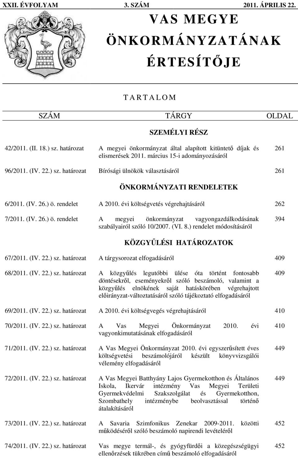 határozat Bírósági ülnökök választásáról 261 ÖNKORMÁNYZATI RENDELETEK 6/2011. (IV. 26.) ö. rendelet A 2010. évi költségvetés végrehajtásáról 262 7/2011. (IV. 26.) ö. rendelet A megyei önkormányzat vagyongazdálkodásának szabályairól szóló 10/2007.