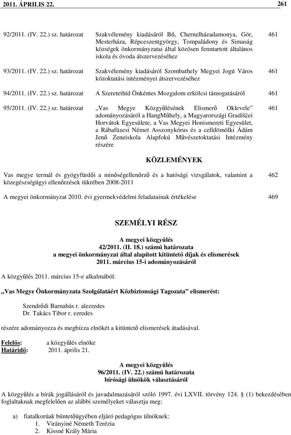 átszervezéséhez 93/2011. (IV. 22.) sz. határozat Szakvélemény kiadásáról Szombathely Megyei Jogú Város közoktatási intézményei átszervezéséhez 461 461 94/2011. (IV. 22.) sz. határozat A Szeretethíd Önkéntes Mozgalom erkölcsi támogatásáról 461 95/2011.