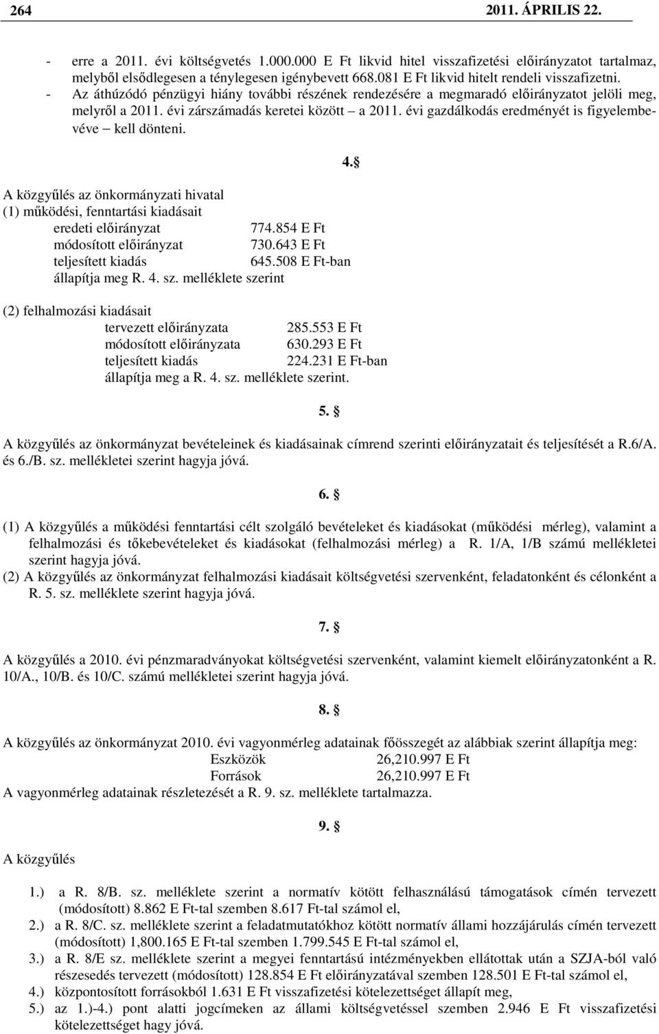 évi gazdálkodás eredményét is figyelembevéve kell dönteni. A közgyőlés az önkormányzati hivatal (1) mőködési, fenntartási kiadásait eredeti elıirányzat 774.854 E Ft módosított elıirányzat 730.