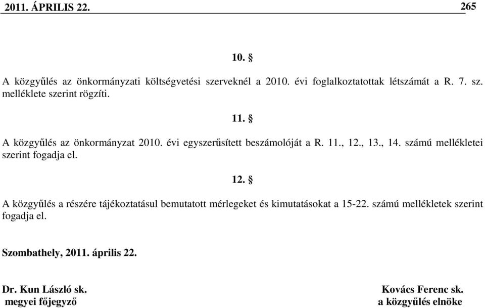 12. A közgyőlés a részére tájékoztatásul bemutatott mérlegeket és kimutatásokat a 15-22. számú mellékletek szerint fogadja el.