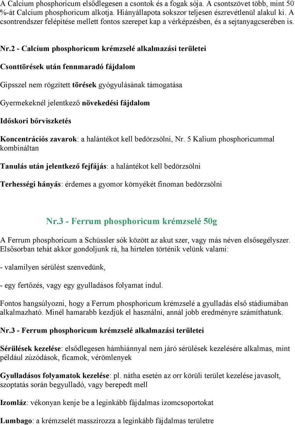 2 - Calcium phosphoricum krémzselé alkalmazási területei Csonttörések után fennmaradó fájdalom Gipsszel nem rögzített törések gyógyulásának támogatása Gyermekeknél jelentkező növekedési fájdalom