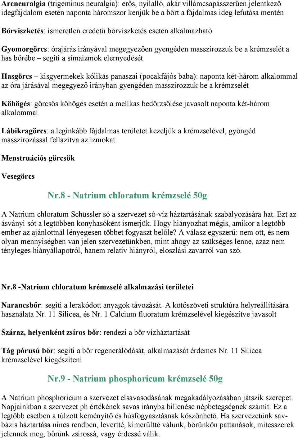 kisgyermekek kólikás panaszai (pocakfájós baba): naponta két-három alkalommal az óra járásával megegyező irányban gyengéden masszírozzuk be a krémzselét Köhögés: görcsös köhögés esetén a mellkas