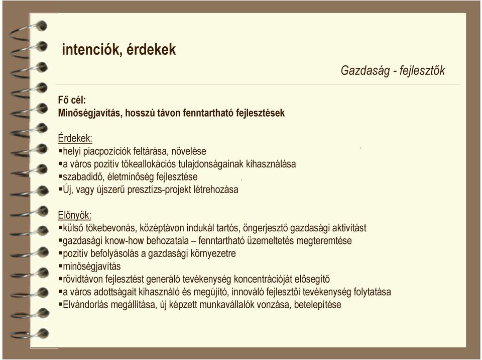 gazdasági aktivitást gazdasági know-how behozatala fenntartható üzemeltetés megteremtése pozitív befolyásolás a gazdasági környezetre minőségjavítás rövidtávon fejlesztést generáló