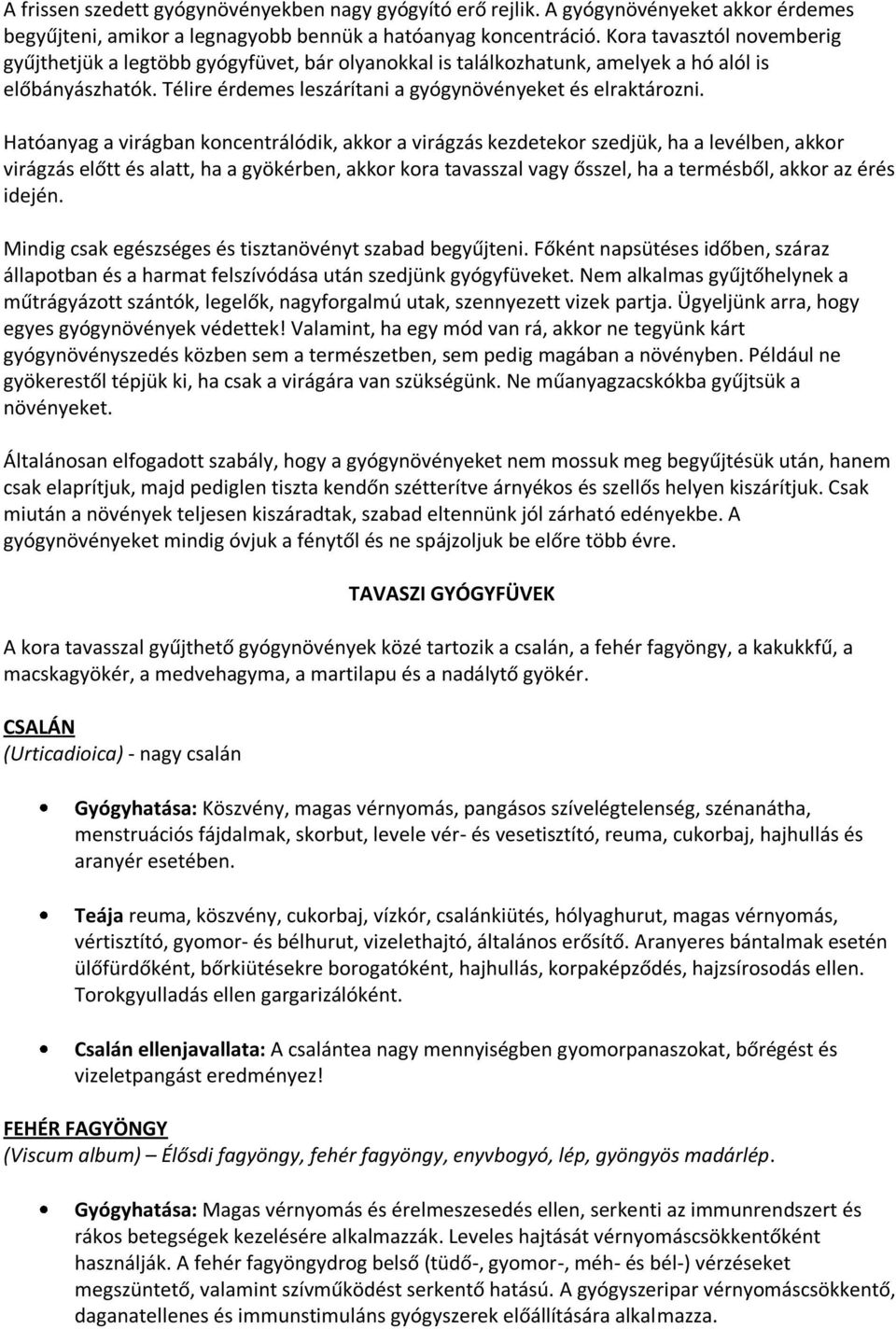 Hatóanyag a virágban koncentrálódik, akkor a virágzás kezdetekor szedjük, ha a levélben, akkor virágzás előtt és alatt, ha a gyökérben, akkor kora tavasszal vagy ősszel, ha a termésből, akkor az érés