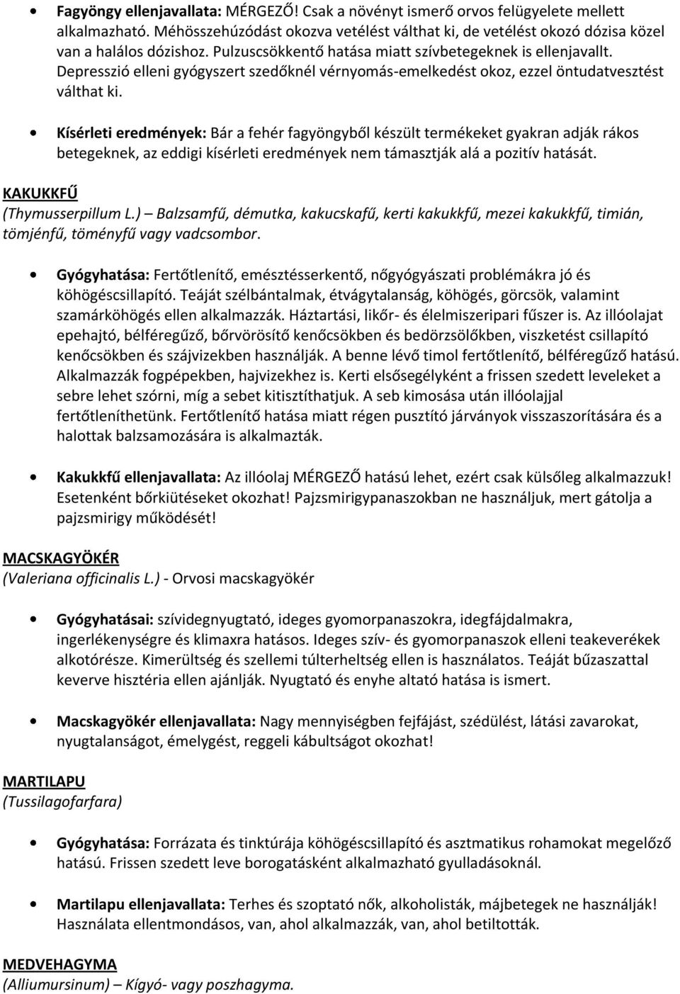 Kísérleti eredmények: Bár a fehér fagyöngyből készült termékeket gyakran adják rákos betegeknek, az eddigi kísérleti eredmények nem támasztják alá a pozitív hatását. KAKUKKFŰ (Thymusserpillum L.