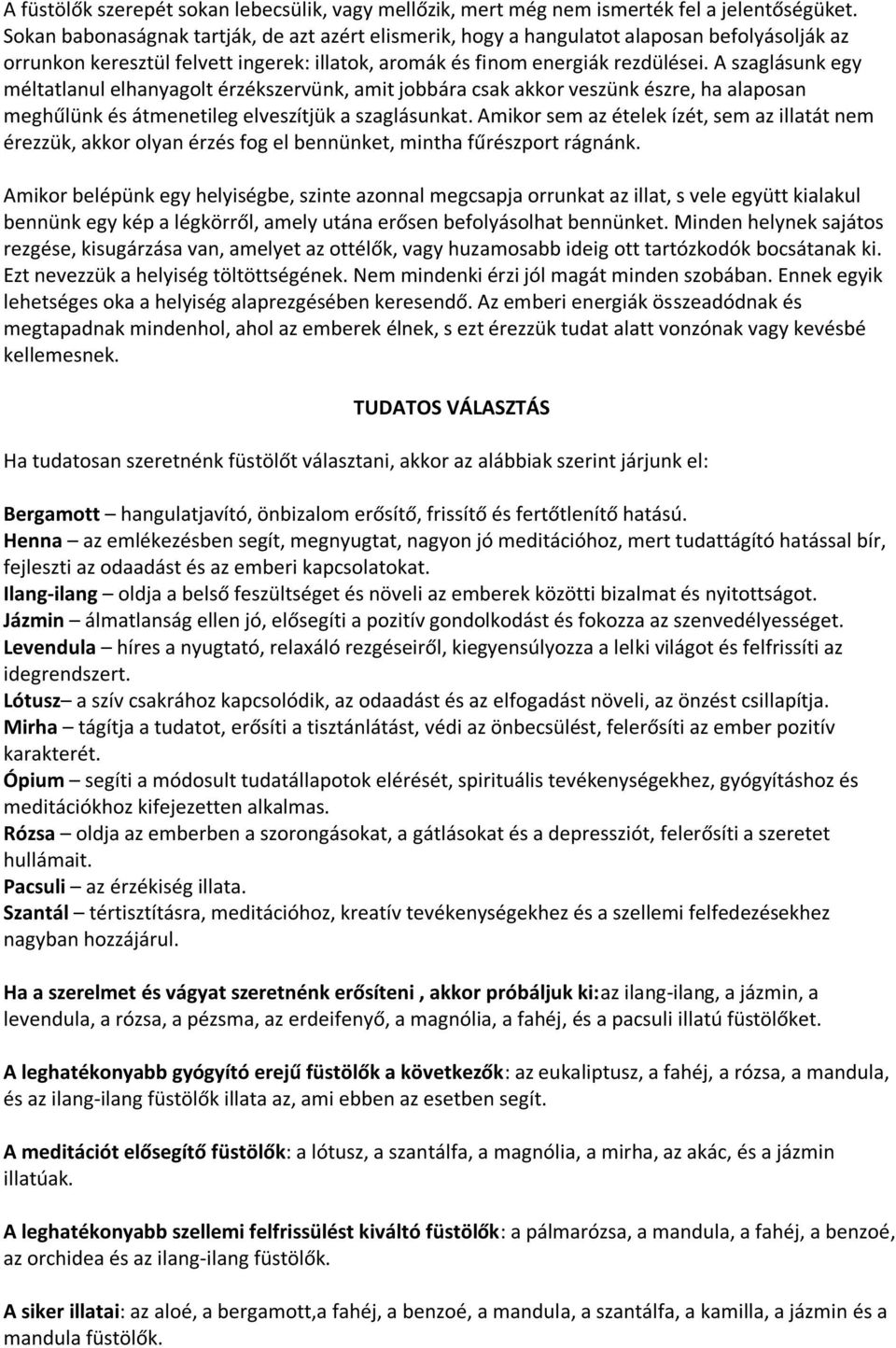 A szaglásunk egy méltatlanul elhanyagolt érzékszervünk, amit jobbára csak akkor veszünk észre, ha alaposan meghűlünk és átmenetileg elveszítjük a szaglásunkat.