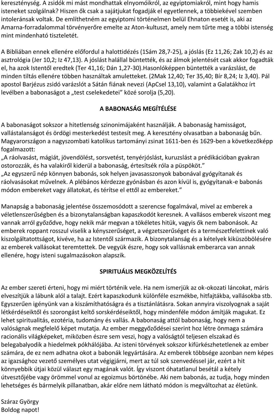 De említhetném az egyiptomi történelmen belül Ehnaton esetét is, aki az Amarna-forradalommal törvényerőre emelte az Aton-kultuszt, amely nem tűrte meg a többi istenség mint mindenható tiszteletét.