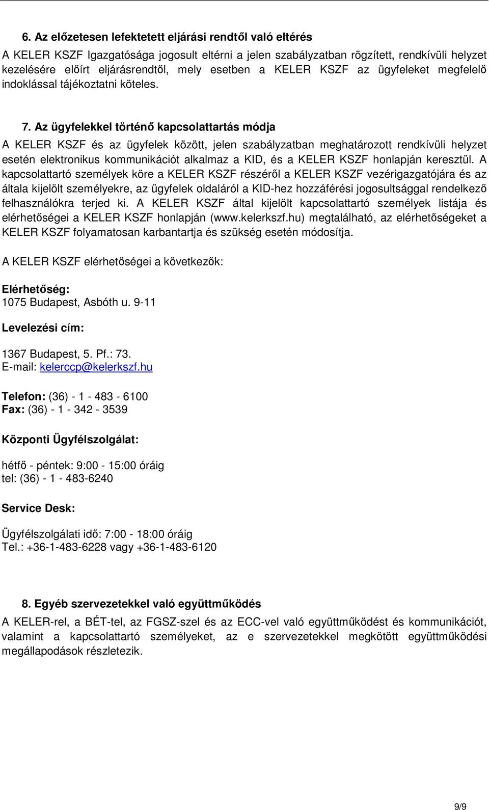 Az ügyfelekkel történő kapcsolattartás módja A KELER KSZF és az ügyfelek között, jelen szabályzatban meghatározott rendkívüli helyzet esetén elektronikus kommunikációt alkalmaz a KID, és a KELER KSZF