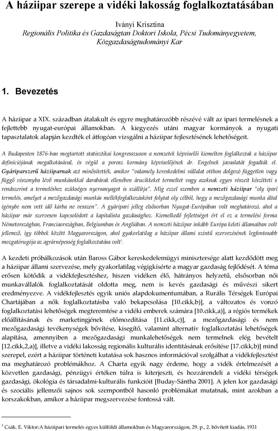 A kiegyezés utáni magyar kormányok a nyugati tapasztalatok alapján kezdték el átfogóan vizsgálni a háziipar fejlesztésének lehetőségeit.