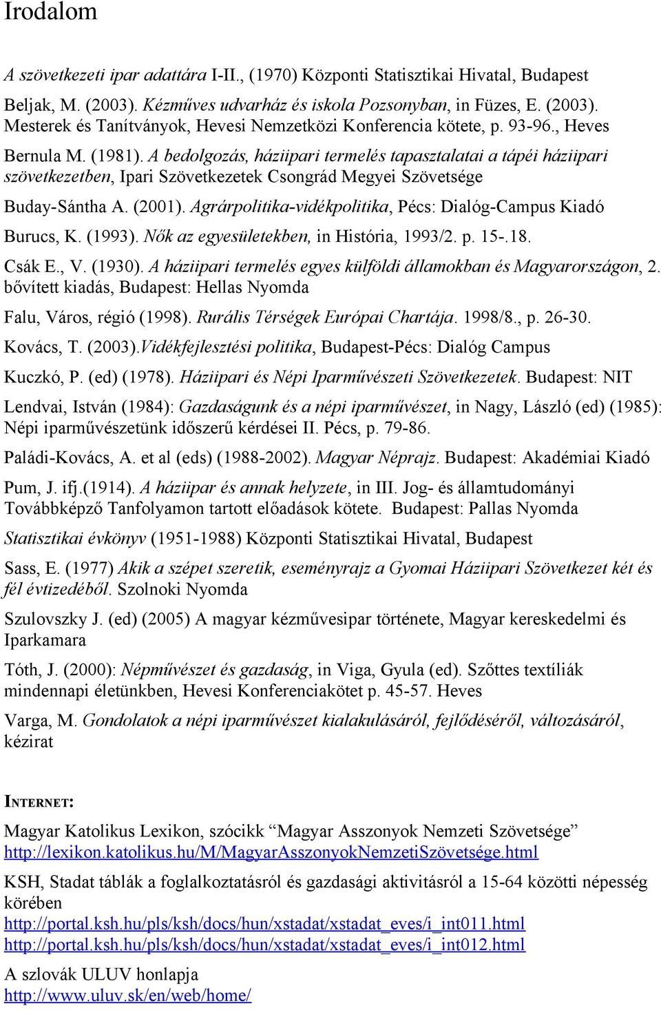 Agrárpolitika-vidékpolitika, Pécs: Dialóg-Campus Kiadó Burucs, K. (1993). Nők az egyesületekben, in História, 1993/2. p. 15-.18. Csák E., V. (1930).