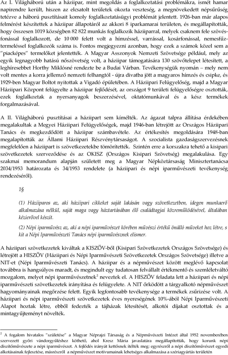 1926-ban már alapos felmérést készítettek a háziipar állapotáról az akkori 8 iparkamarai területen, és megállapították, hogy összesen 1019 községben 82 822 munkás foglalkozik háziiparral, melyek