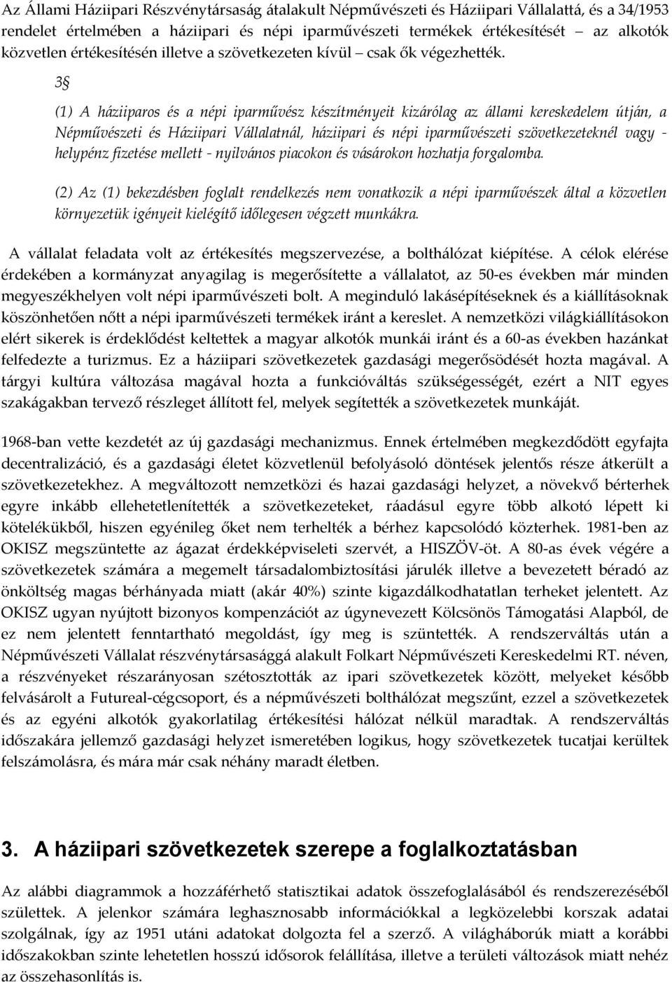 3 (1) A háziiparos és a népi iparművész készítményeit kizárólag az állami kereskedelem útján, a Népművészeti és Háziipari Vállalatnál, háziipari és népi iparművészeti szövetkezeteknél vagy - helypénz