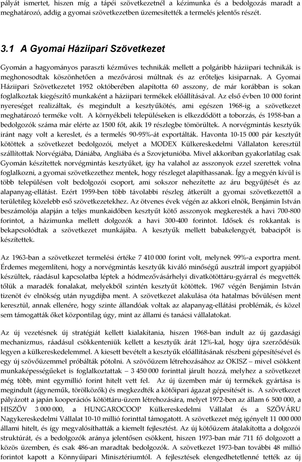 A Gyomai Háziipari Szövetkezetet 1952 októberében alapította 60 asszony, de már korábban is sokan foglalkoztak kiegészítő munkaként a háziipari termékek előállításával.