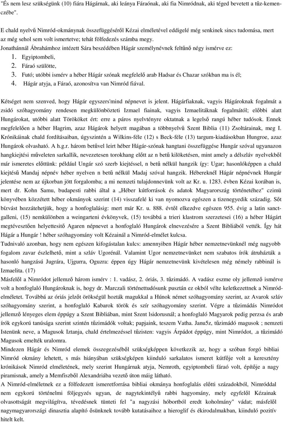 Jonathánnál Ábrahámhoz intézett Sára beszédében Hágár személynévnek feltőnı négy ismérve ez: 1. Egyiptombeli, 2. Fáraó szülötte, 3.