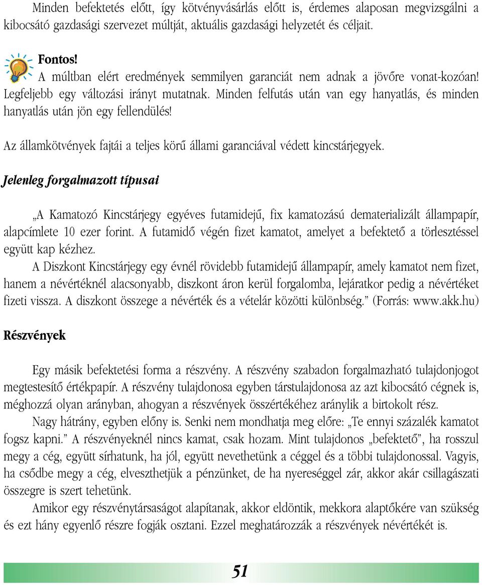 Minden felfutás után van egy hanyatlás, és minden hanyatlás után jön egy fellendülés! Az államkötvények fajtái a teljes körû állami garanciával védett kincstárjegyek.